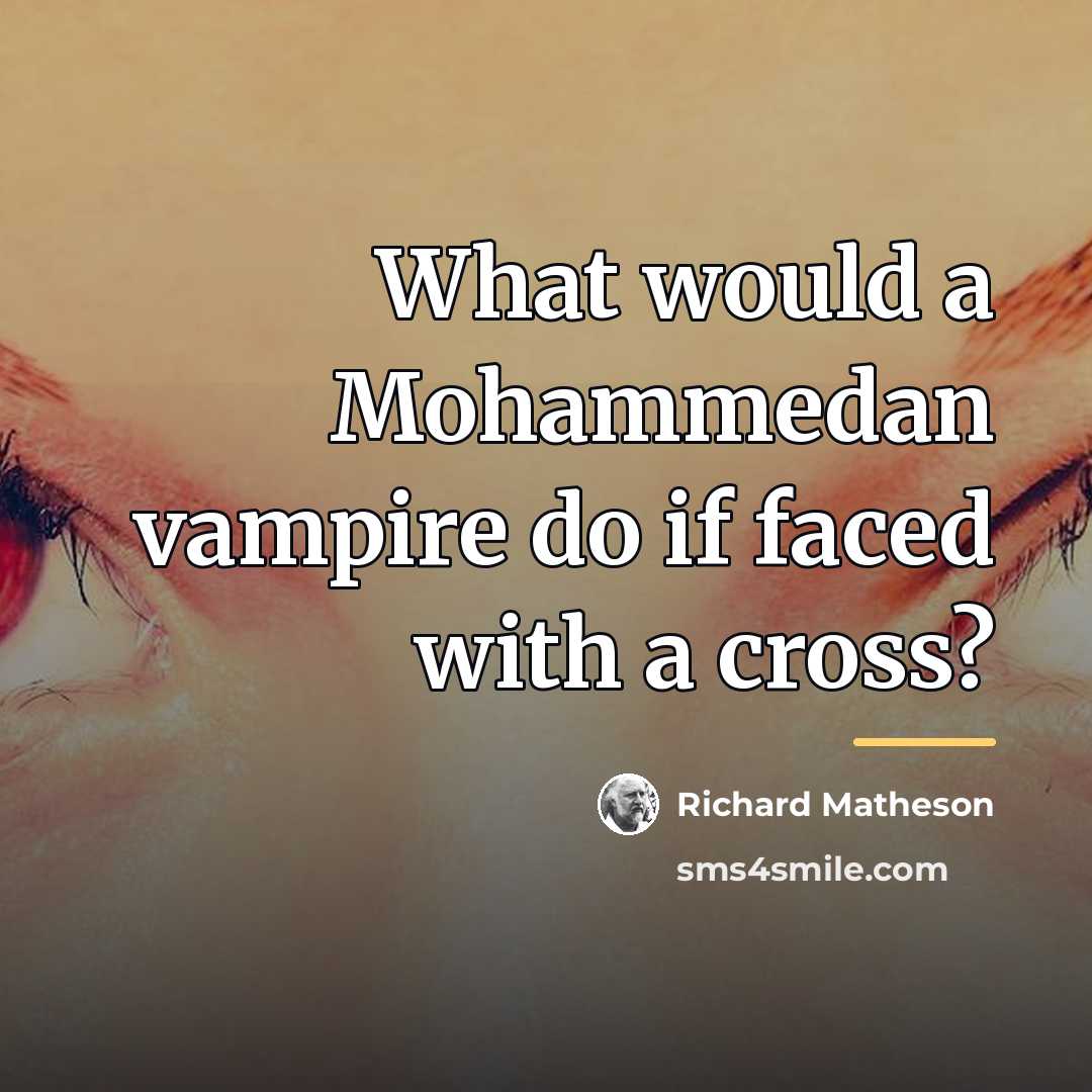 “What would a Mohammedan vampire do if faced with a…” quote by Richard Matheson