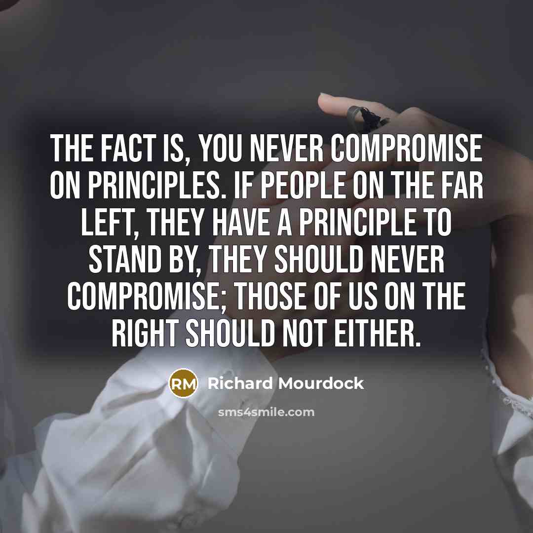 “The fact is, you never compromise on principles. If people…” quote by Richard Mourdock