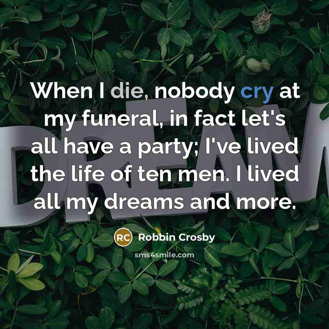 “When I die, nobody cry at my funeral, in fact…” quote by Robbin Crosby