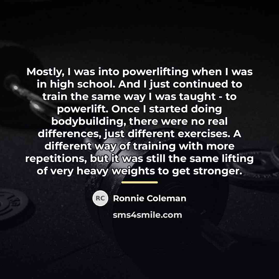 “Mostly, I was into powerlifting when I was in high…” quote by Ronnie Coleman