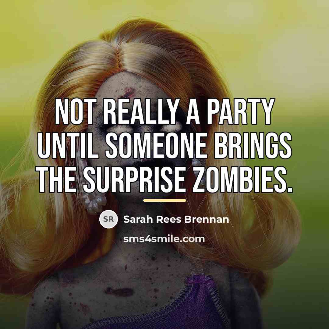 “Not really a party until someone brings the surprise zombies.…” quote by Sarah Rees Brennan