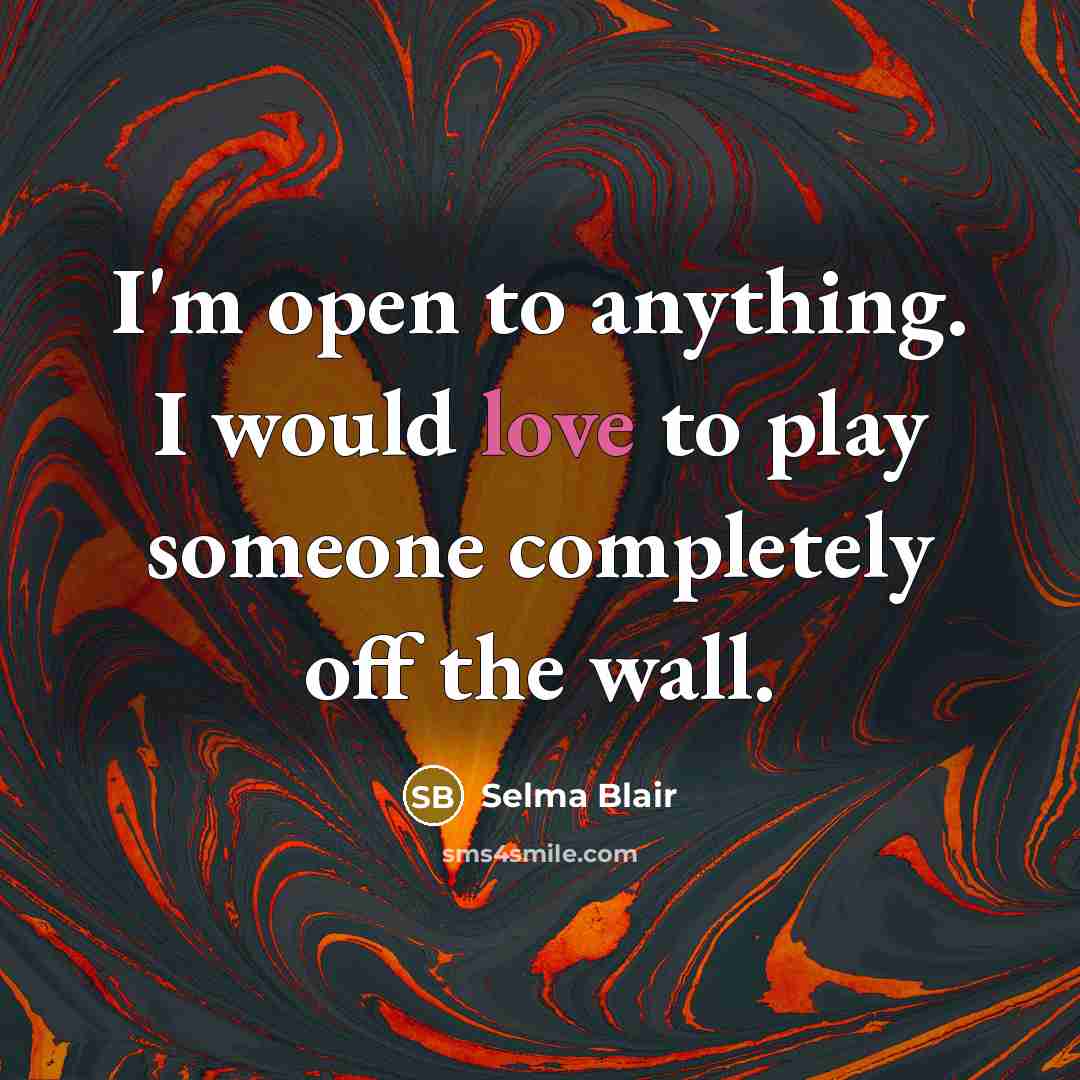 “I'm open to anything. I would love to play someone…” quote by Selma Blair