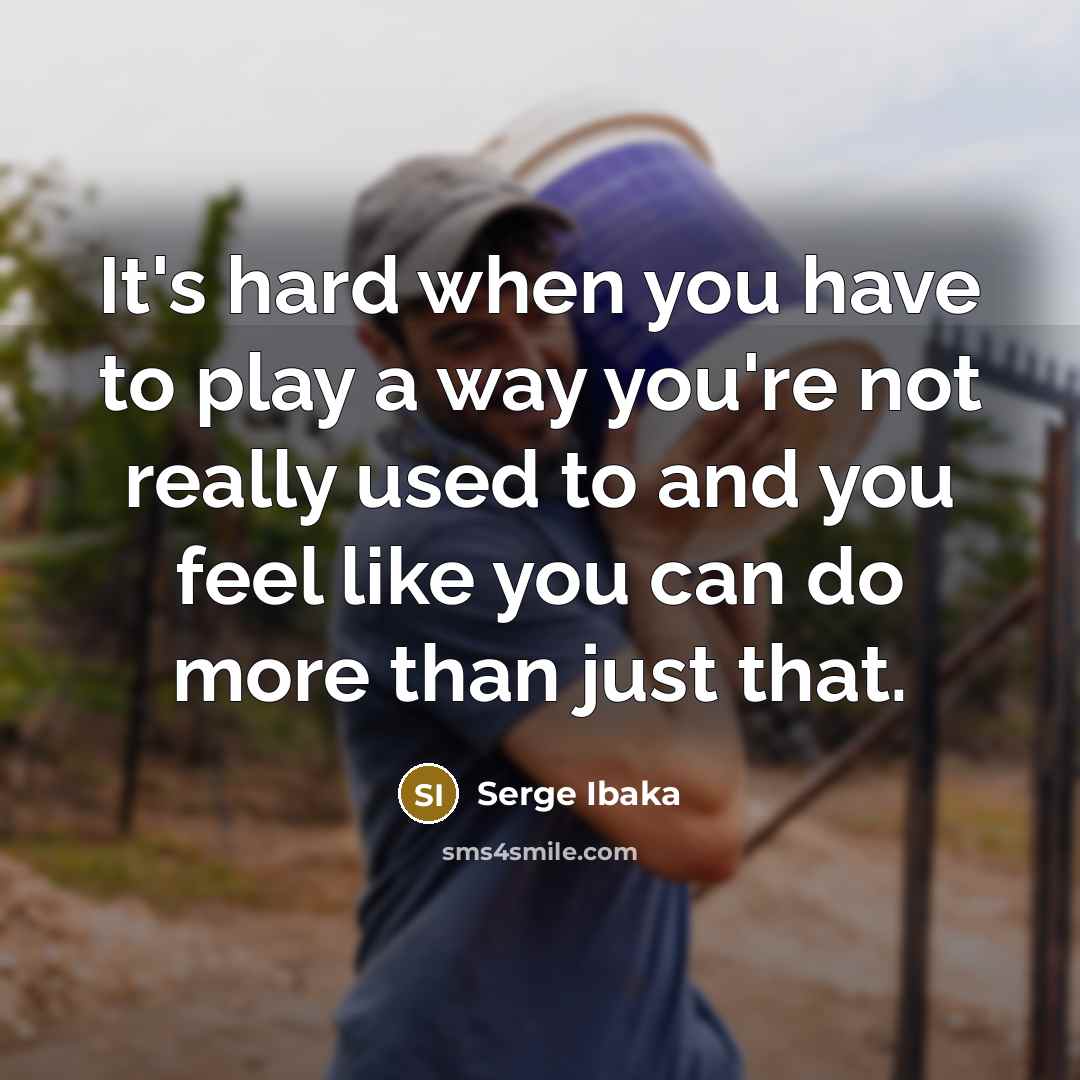 “It's hard when you have to play a way you're…” quote by Serge Ibaka