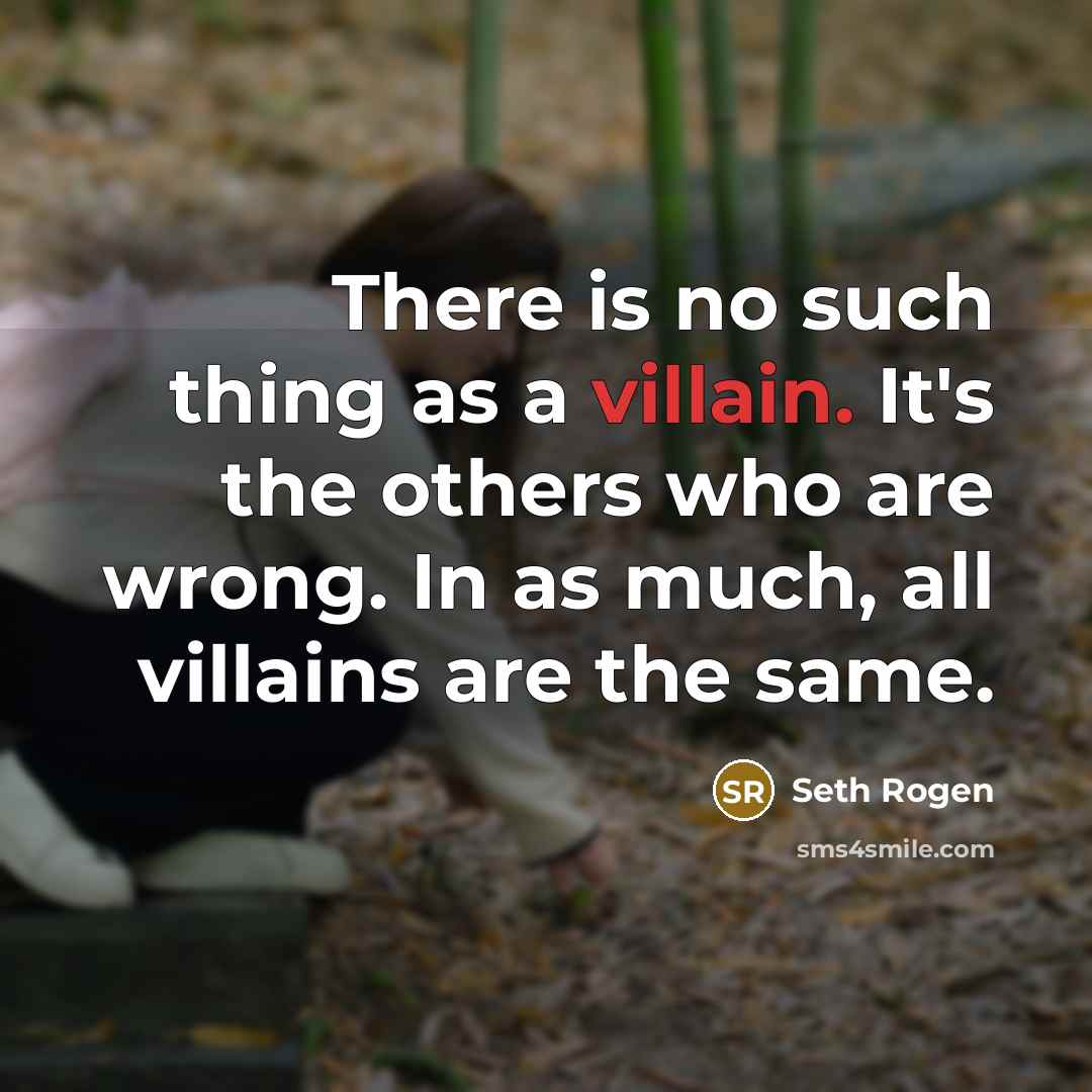 “There is no such thing as a villain. It's the…” quote by Seth Rogen