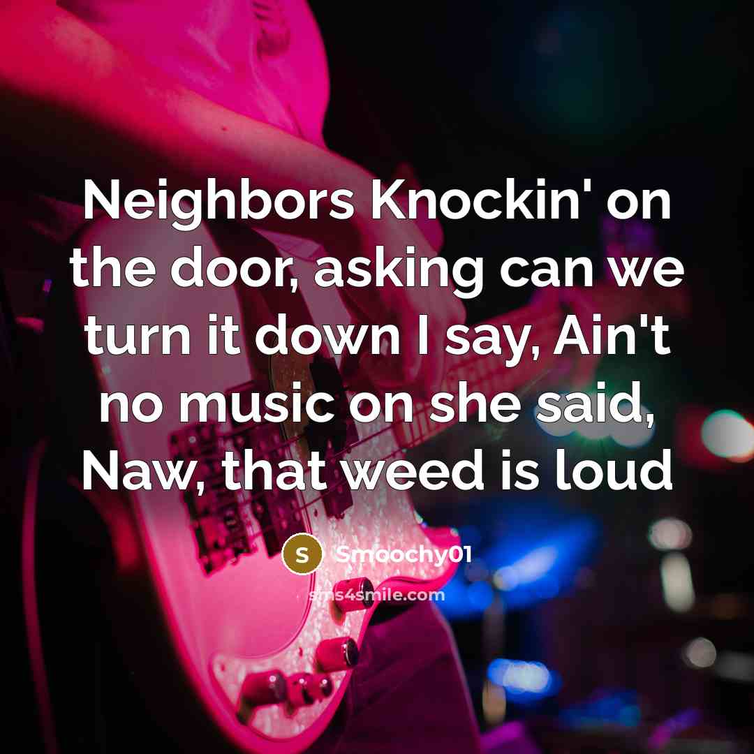 “Neighbors Knockin' on the door, asking can we turn it…” quote by Smoochy01