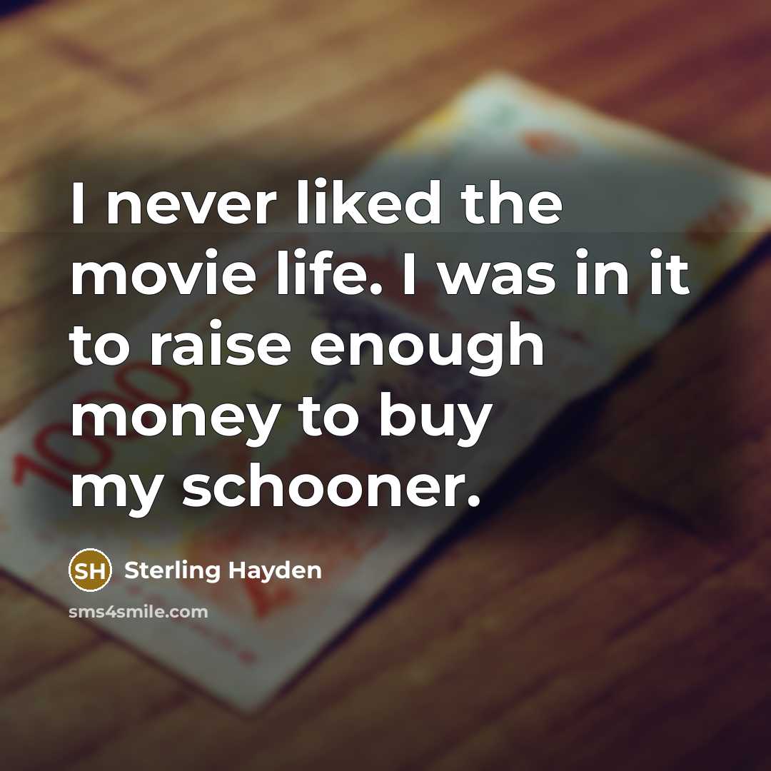 “I never liked the movie life. I was in it…” quote by Sterling Hayden