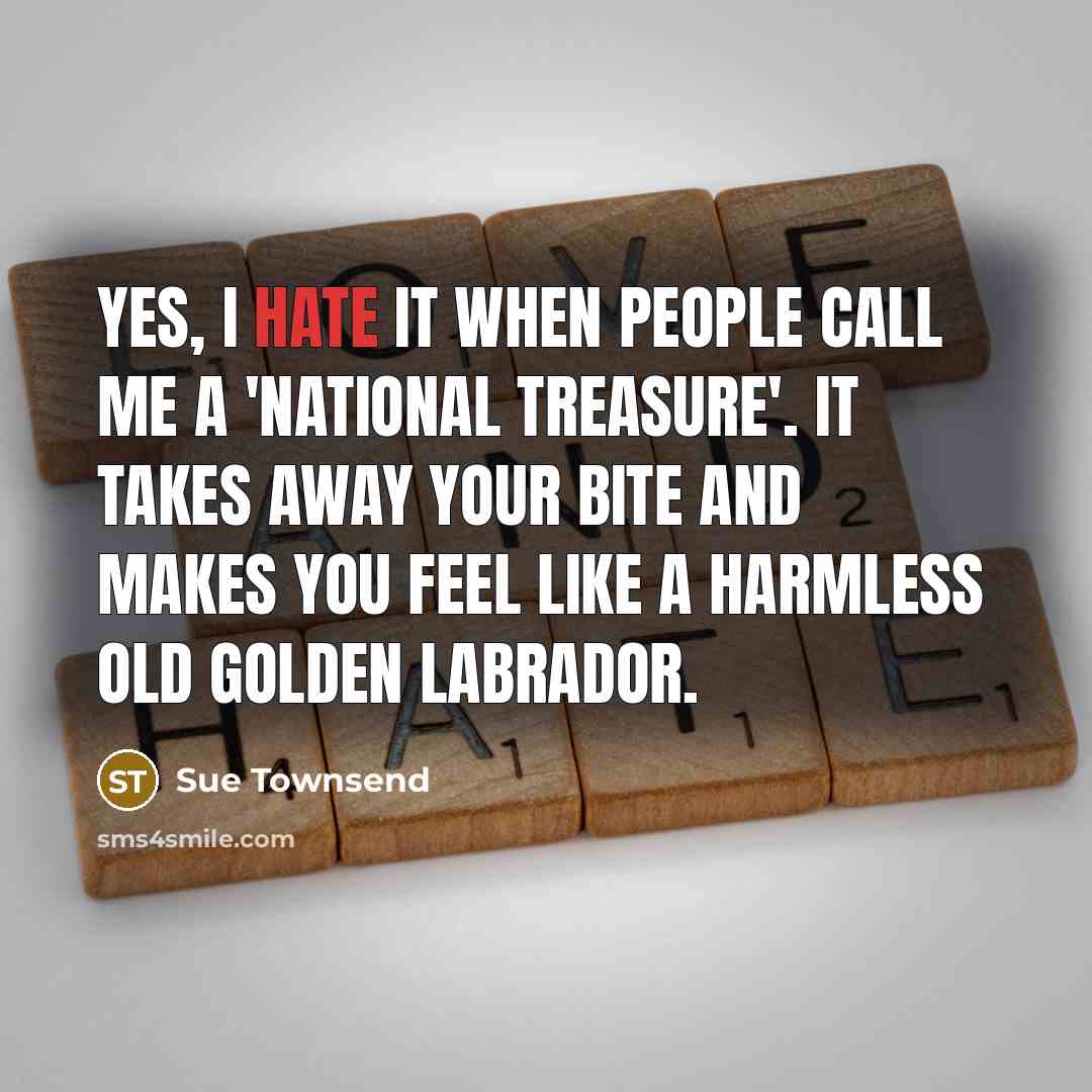 “Yes, I hate it when people call me a 'national…” quote by Sue Townsend