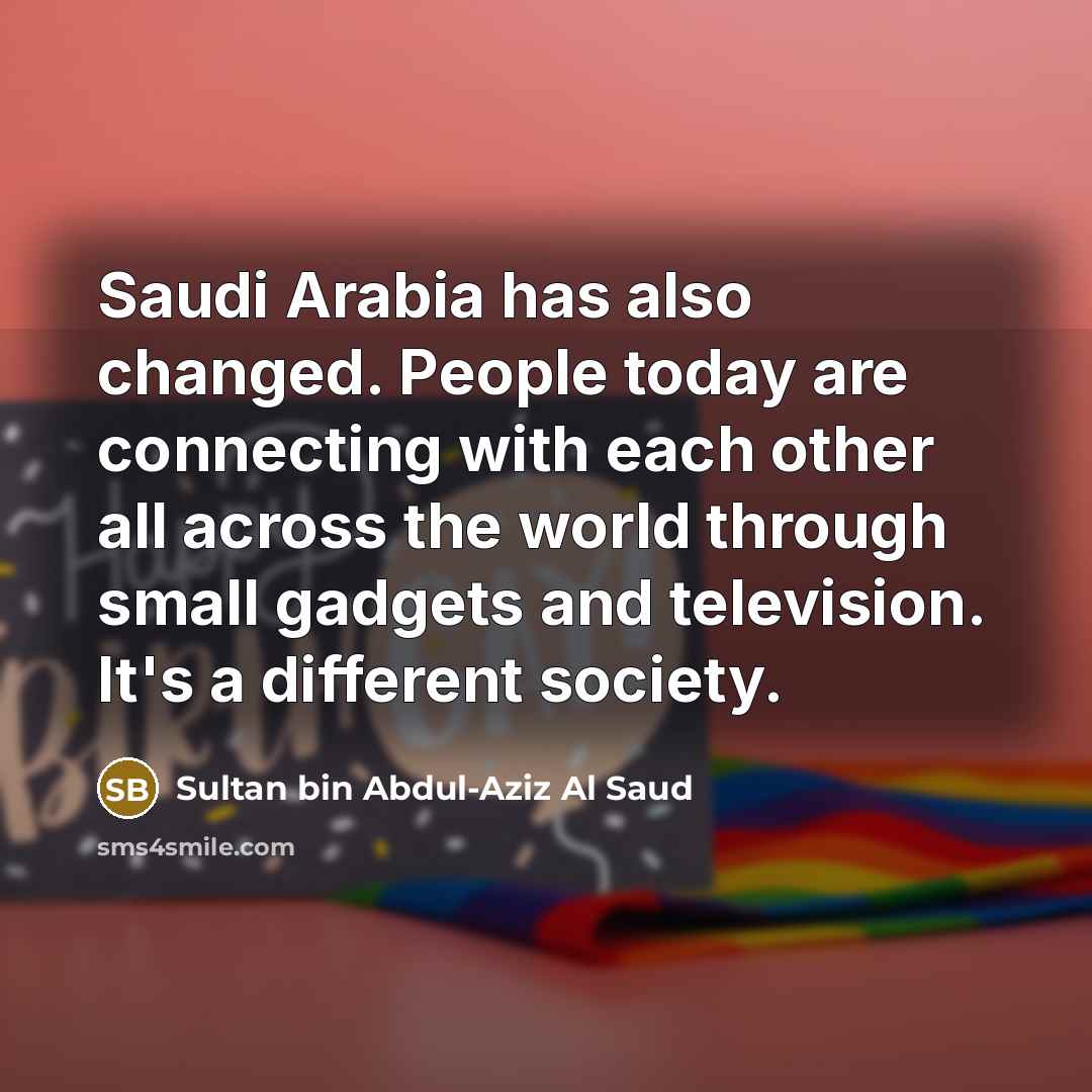 “Saudi Arabia has also changed. People today are connecting with…” quote by Sultan bin Abdul-Aziz Al Saud