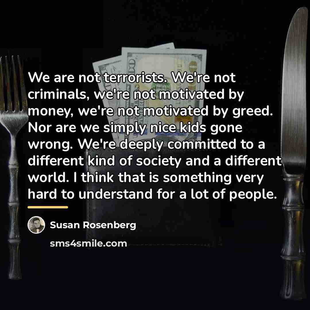 “We are not terrorists. We're not criminals, we're not motivated…” quote by Susan Rosenberg