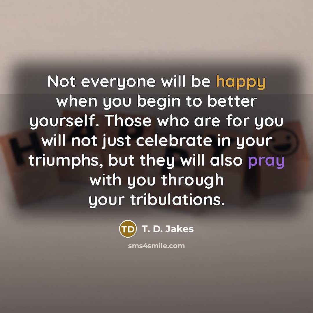 “Not everyone will be happy when you begin to better…” quote by T. D. Jakes
