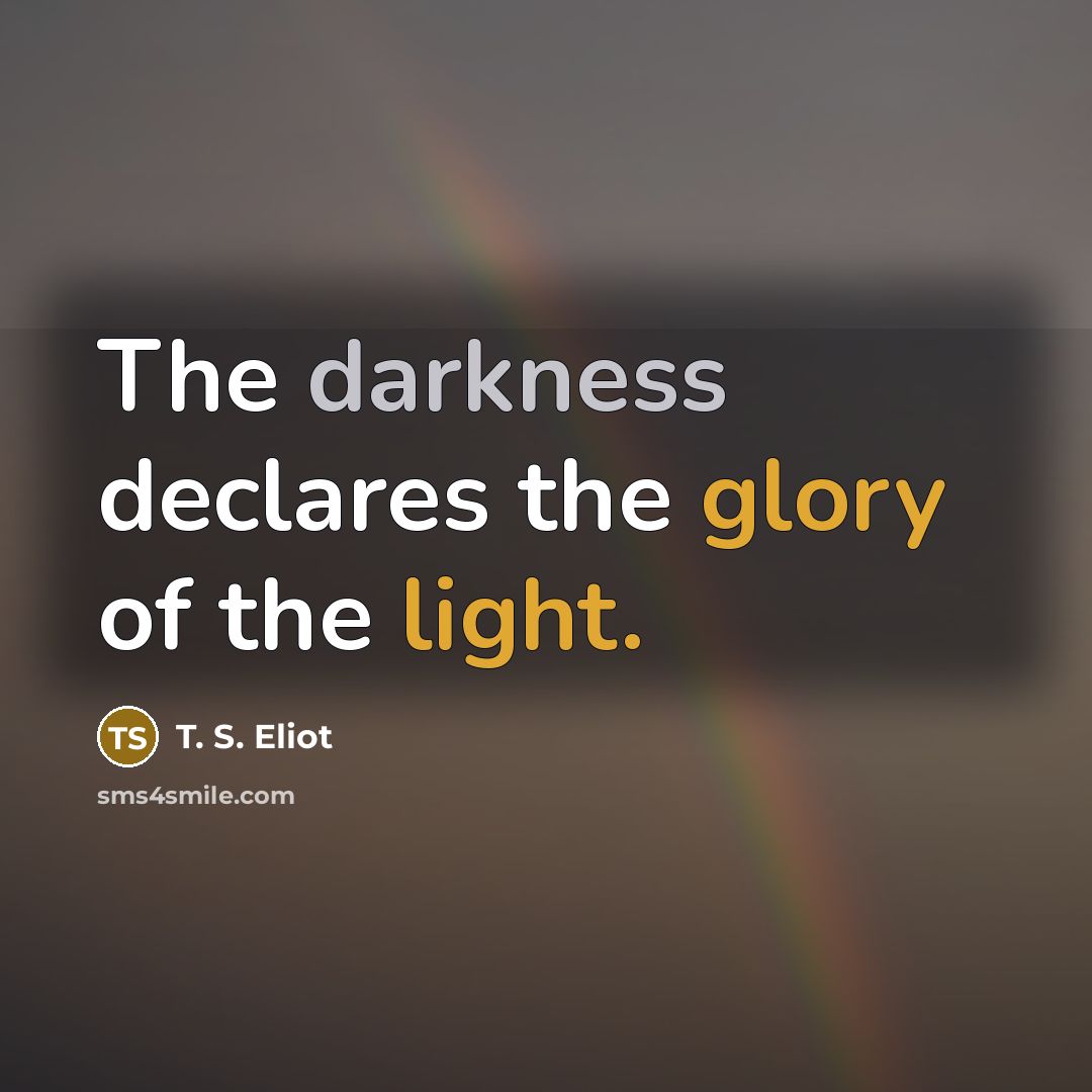 “The darkness declares the glory of the light.…” quote by T. S. Eliot