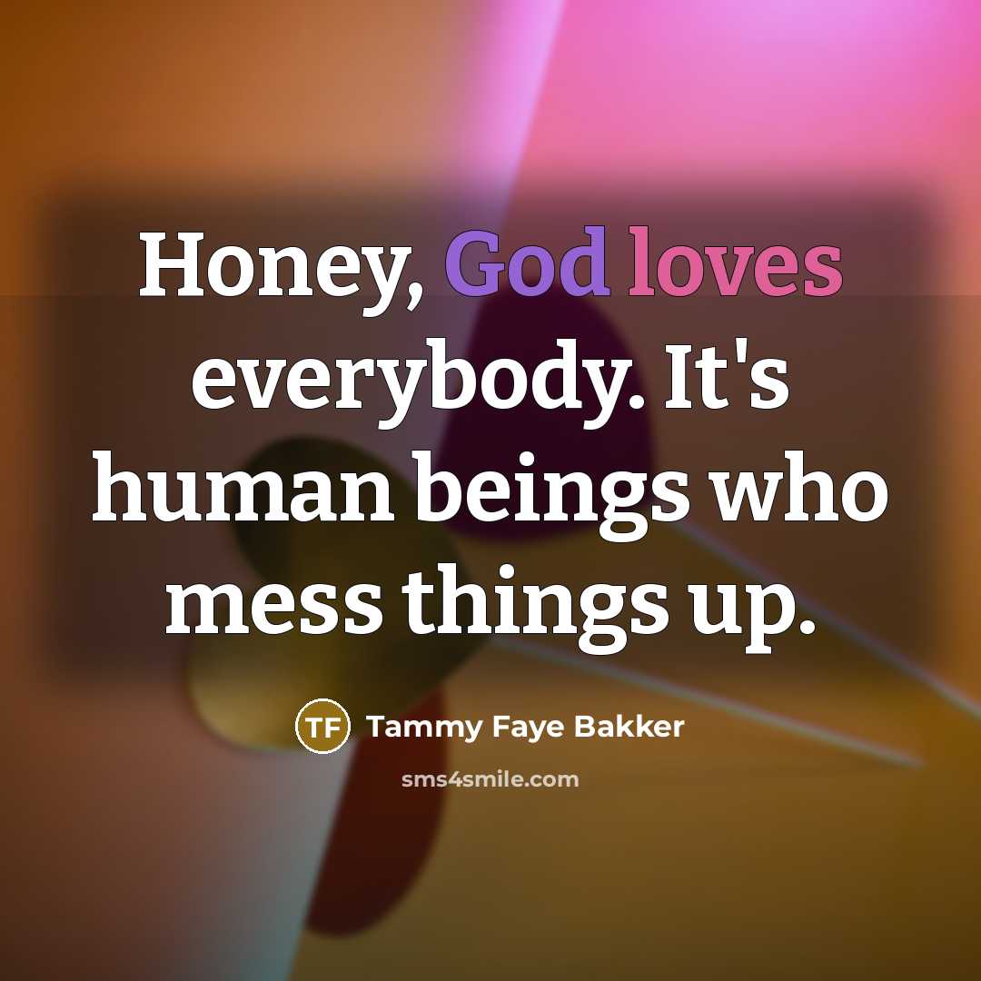 “Honey, God loves everybody. It's human beings who mess things…” quote by Tammy Faye Bakker