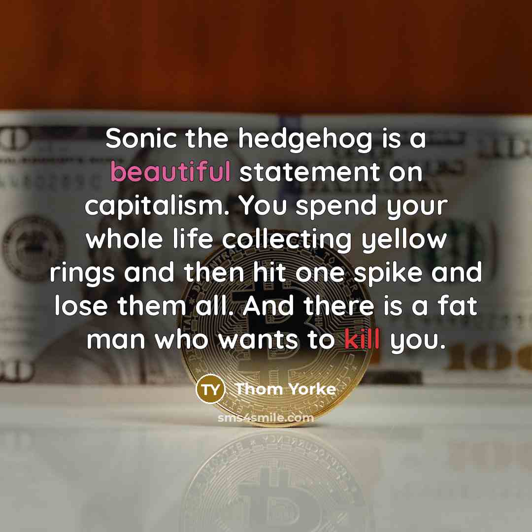 “Sonic the hedgehog is a beautiful statement on capitalism. You…” quote by Thom Yorke