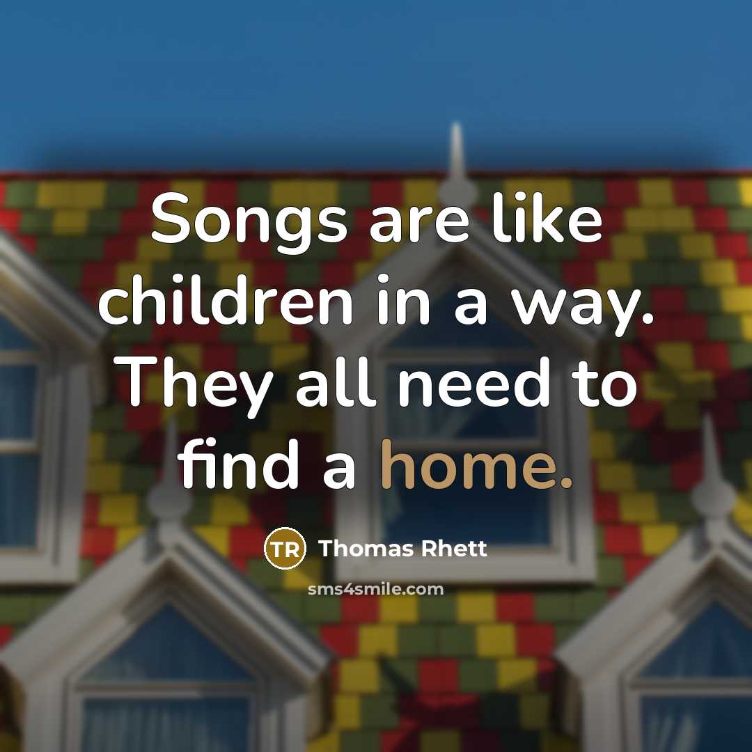 “Songs are like children in a way. They all need…” quote by Thomas Rhett