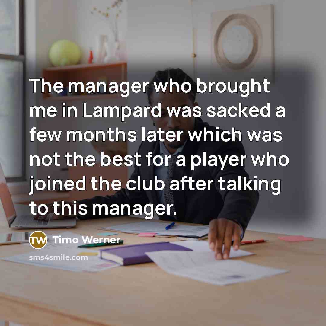 “The manager who brought me in Lampard was sacked a…” quote by Timo Werner