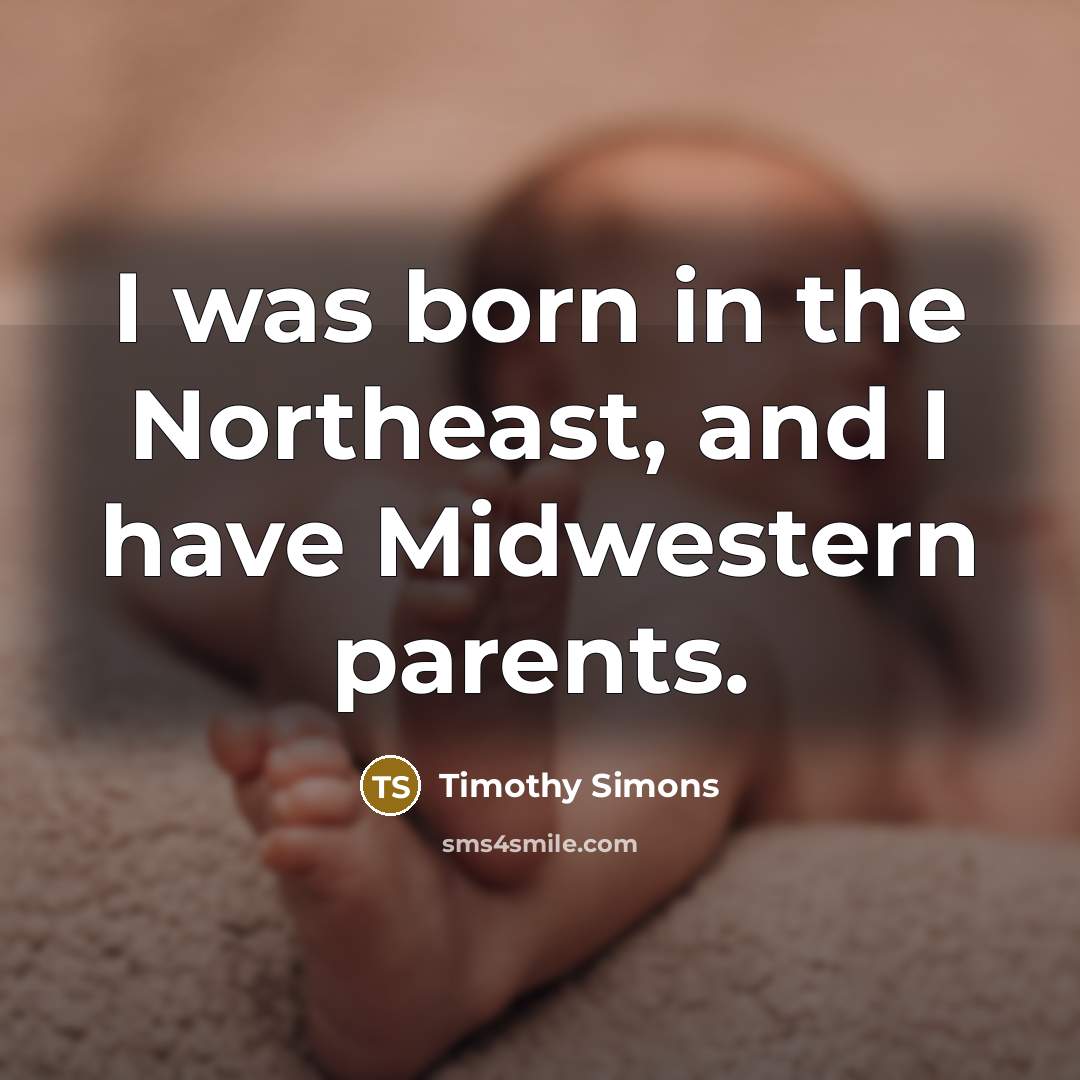 “I was born in the Northeast, and I have Midwestern…” quote by Timothy Simons