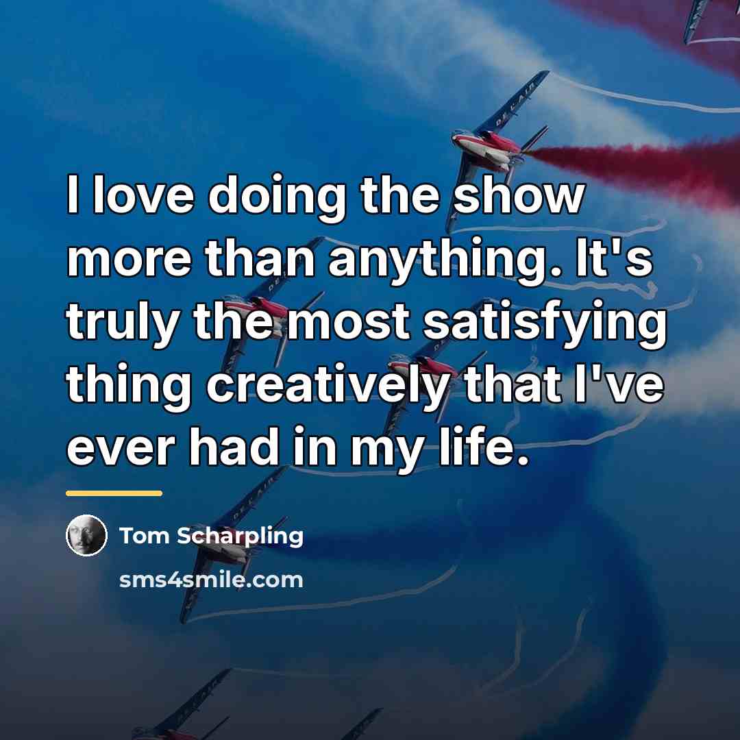 “I love doing the show more than anything. It's truly…” quote by Tom Scharpling