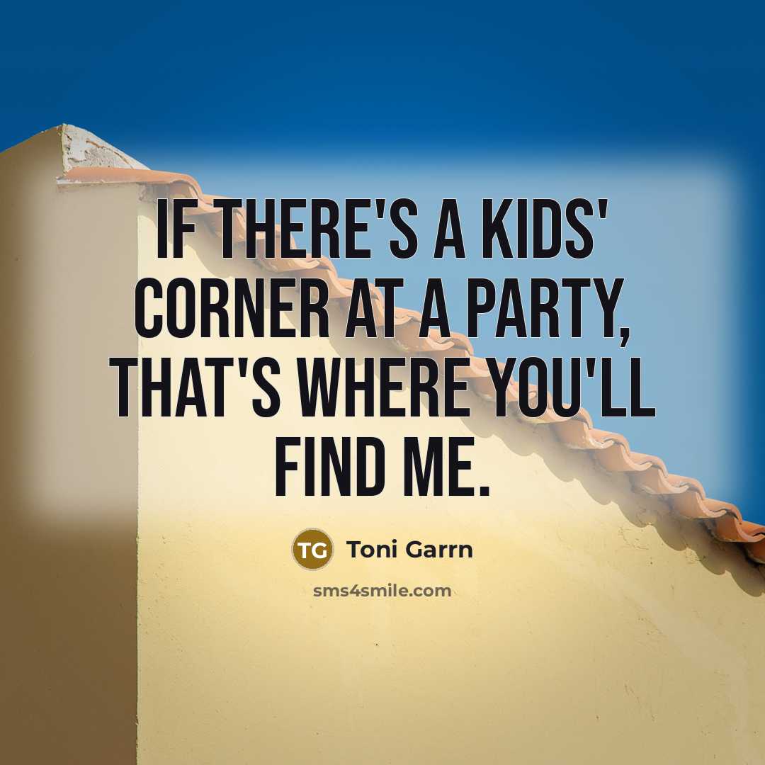 “If there's a kids' corner at a party, that's where…” quote by Toni Garrn