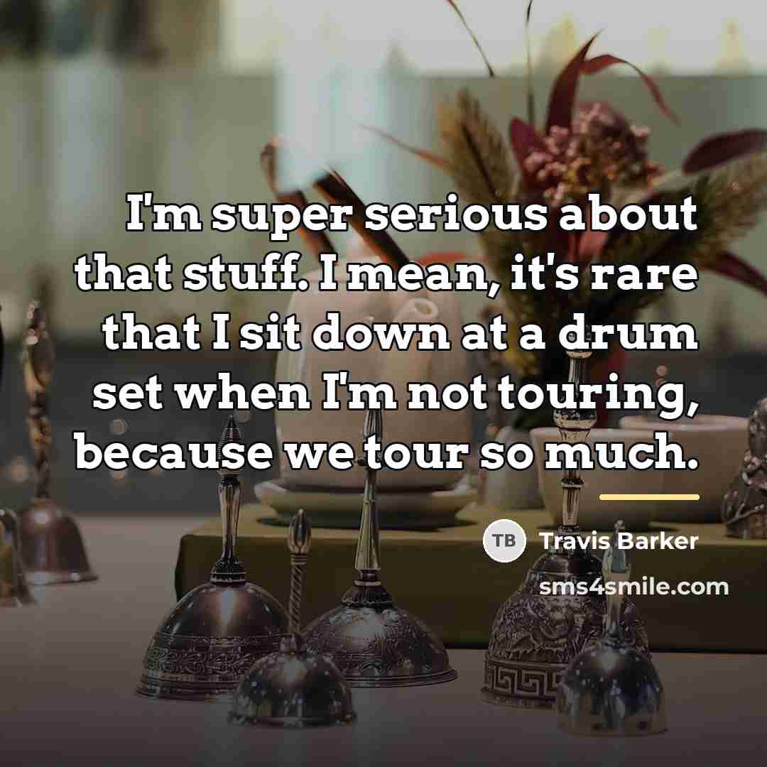 “I'm super serious about that stuff. I mean, it's rare…” quote by Travis Barker