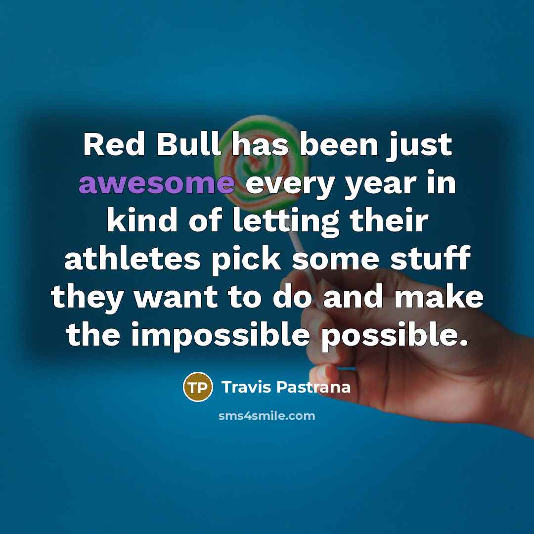 “Red Bull has been just awesome every year in kind…” quote by Travis Pastrana
