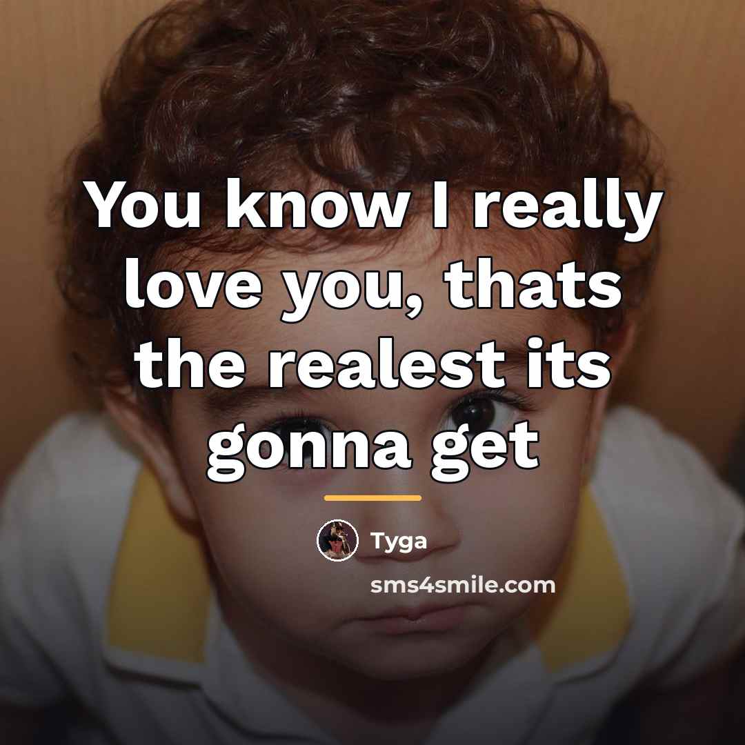“You know I really love you, thats the realest its…” quote by Tyga