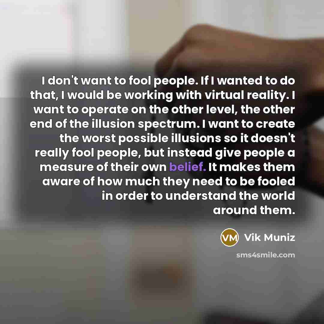 “I don't want to fool people. If I wanted to…” quote by Vik Muniz