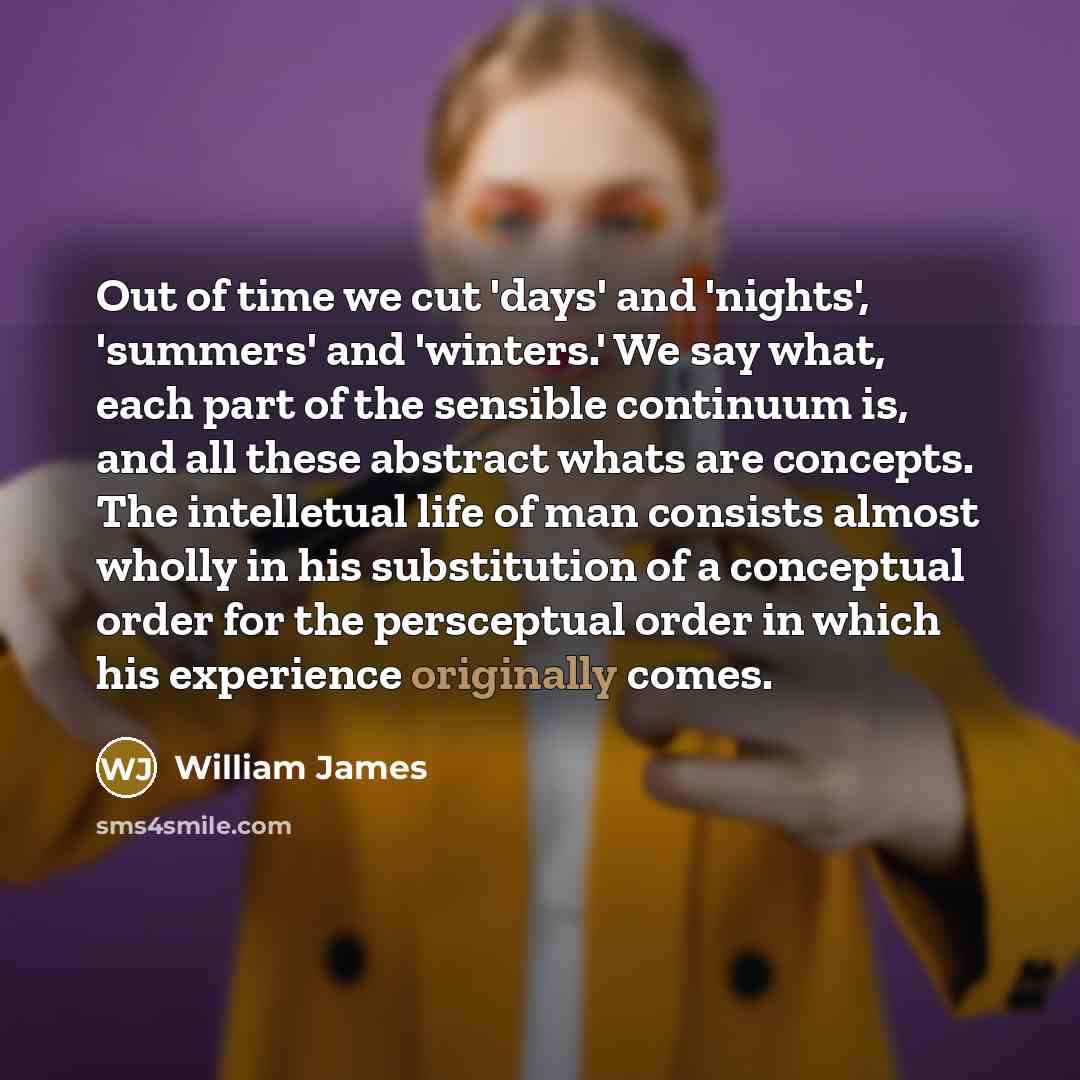 “Out of time we cut 'days' and 'nights', 'summers' and…” quote by William James