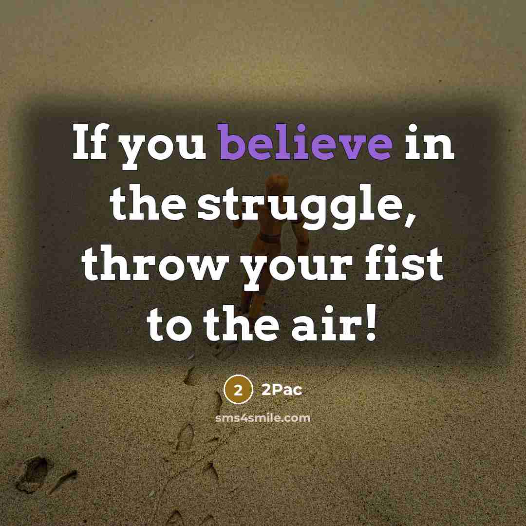 “If you believe in the struggle, throw your fist to…” quote by 2PAC
