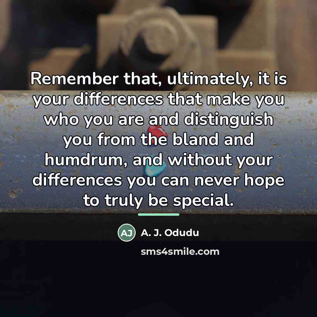 “Remember that, ultimately, it is your differences that make you…” quote by A. J. Odudu