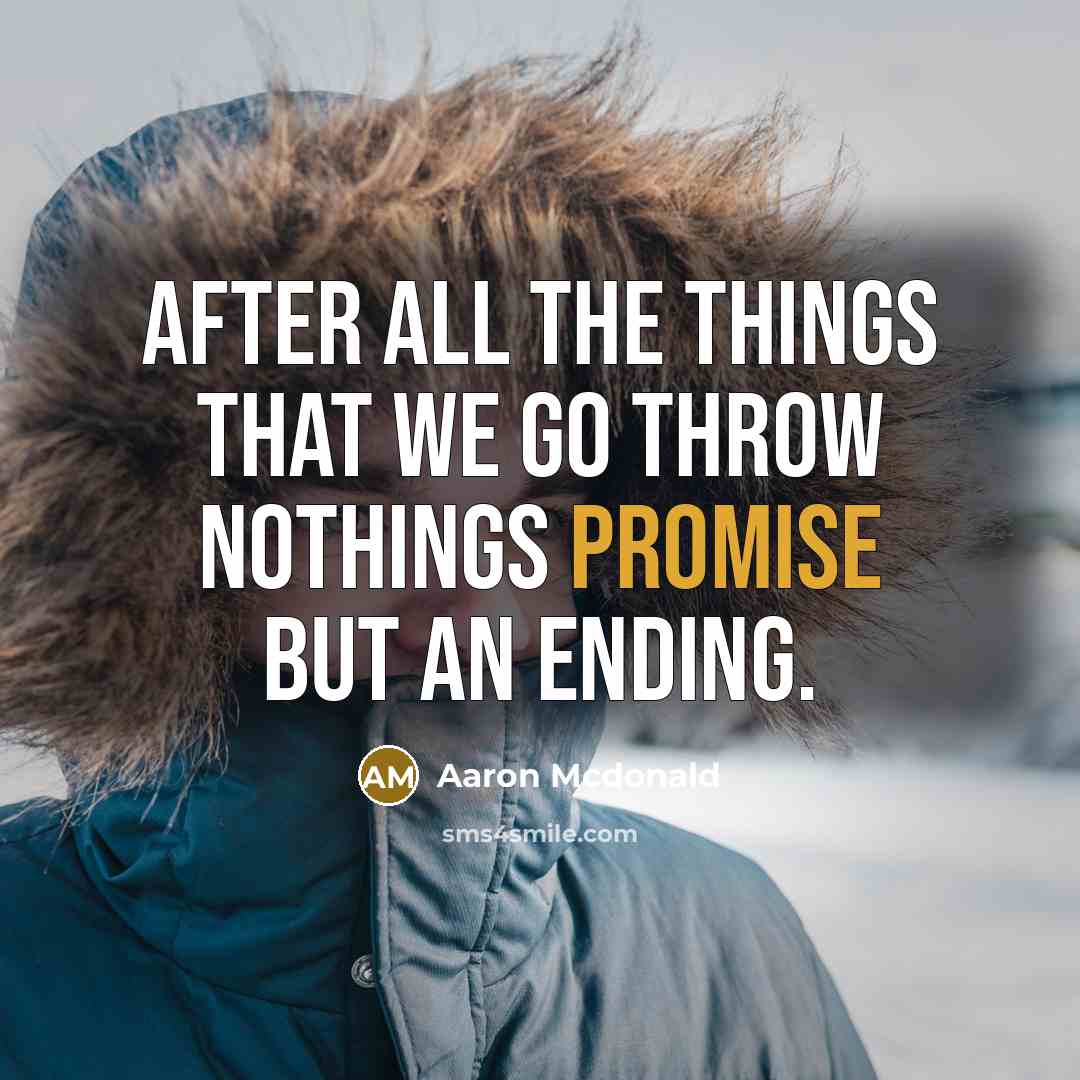 “After all the things that we go throw nothings promise…” quote by Aaron Mcdonald