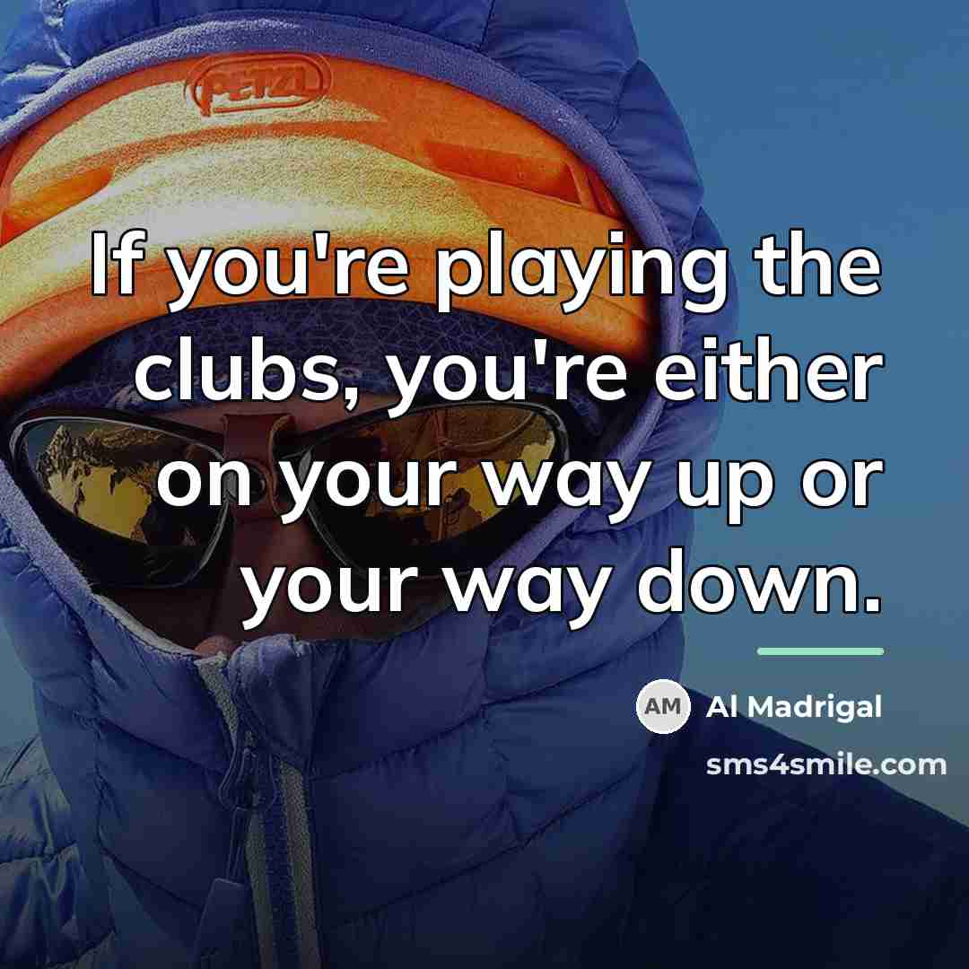 “If you're playing the clubs, you're either on your way…” quote by Al Madrigal