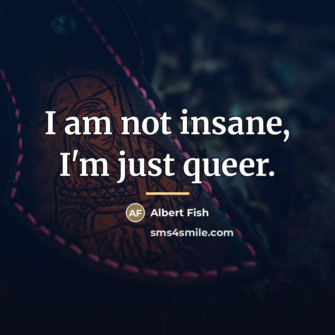 “I am not insane, I'm just queer.…” quote by Albert Fish