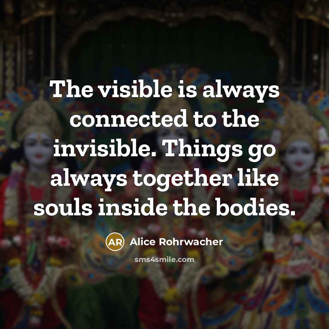 “The visible is always connected to the invisible. Things go…” quote by Alice Rohrwacher
