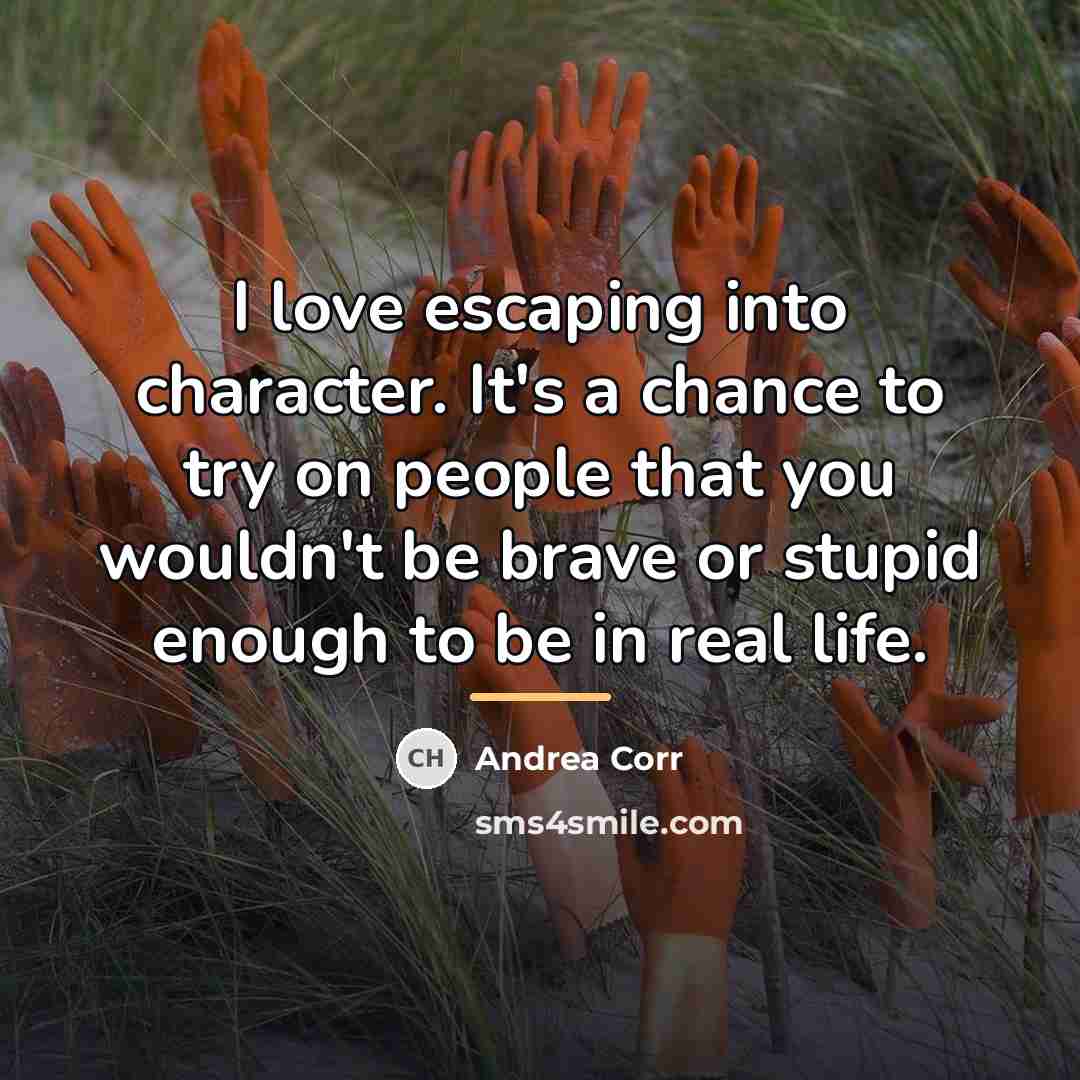 “I love escaping into character. It's a chance to try…” quote by Andrea Corr