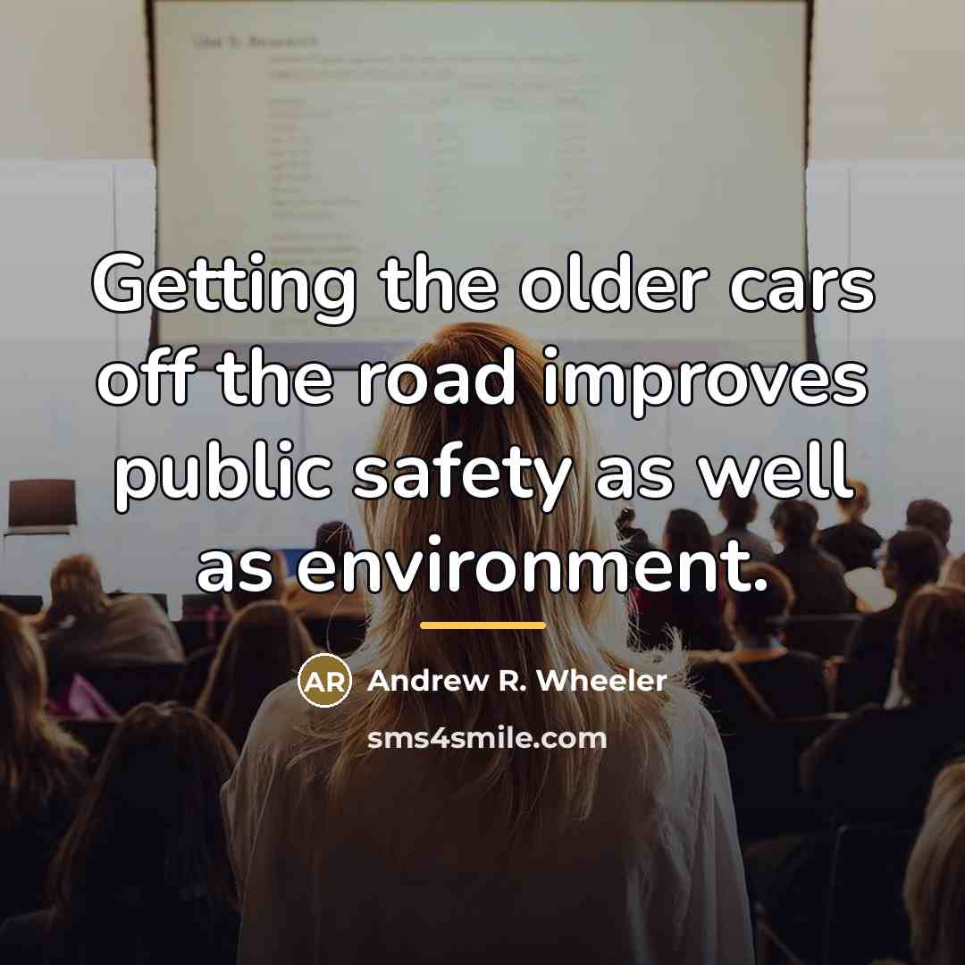 “Getting the older cars off the road improves public safety…” quote by Andrew R. Wheeler