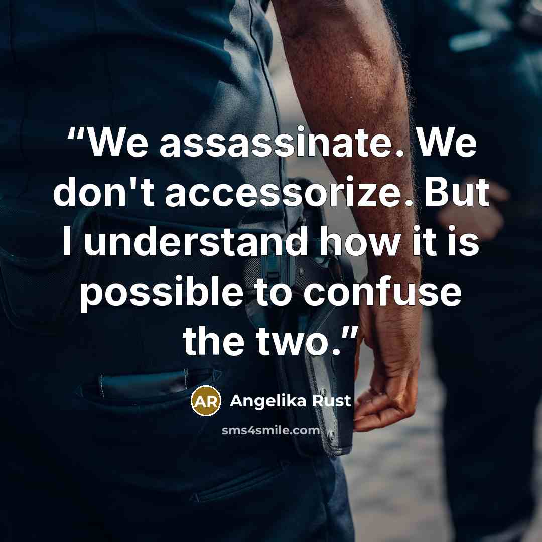 “We assassinate. We don't accessorize. But I understand how it is possible to confuse the two.” quote by Angelika Rust