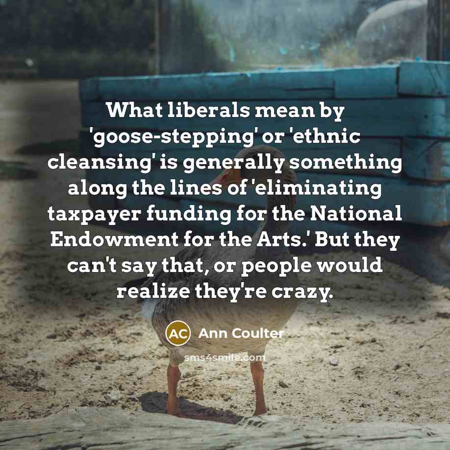“What liberals mean by 'goose-stepping' or 'ethnic cleansing' is generally…” quote by Ann Coulter