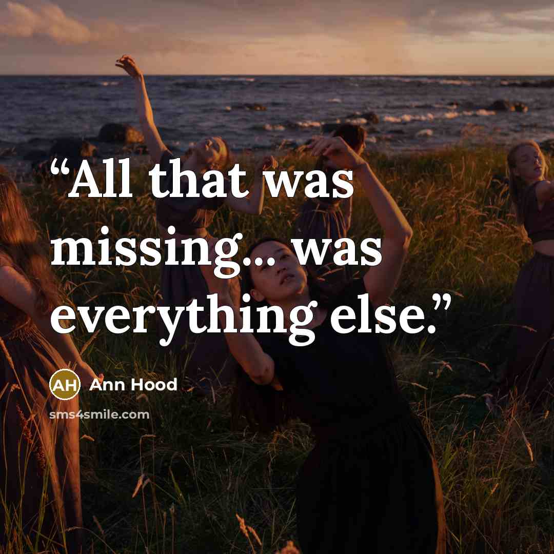 “All that was missing... was everything else.” quote by Ann Hood