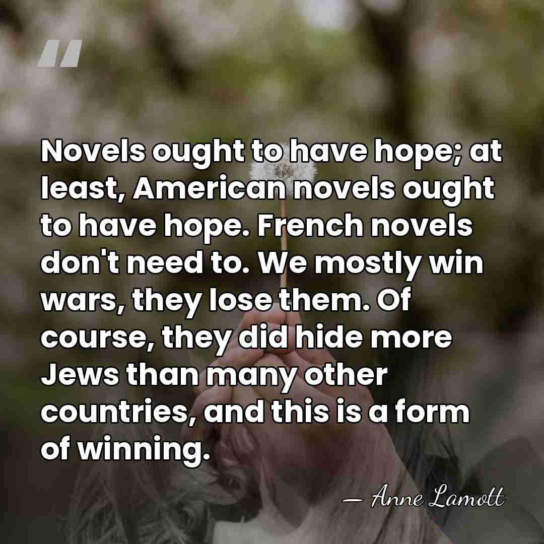 Novels ought to have hope; at least, American novels ought to have&hellip; - Anne Lamott
