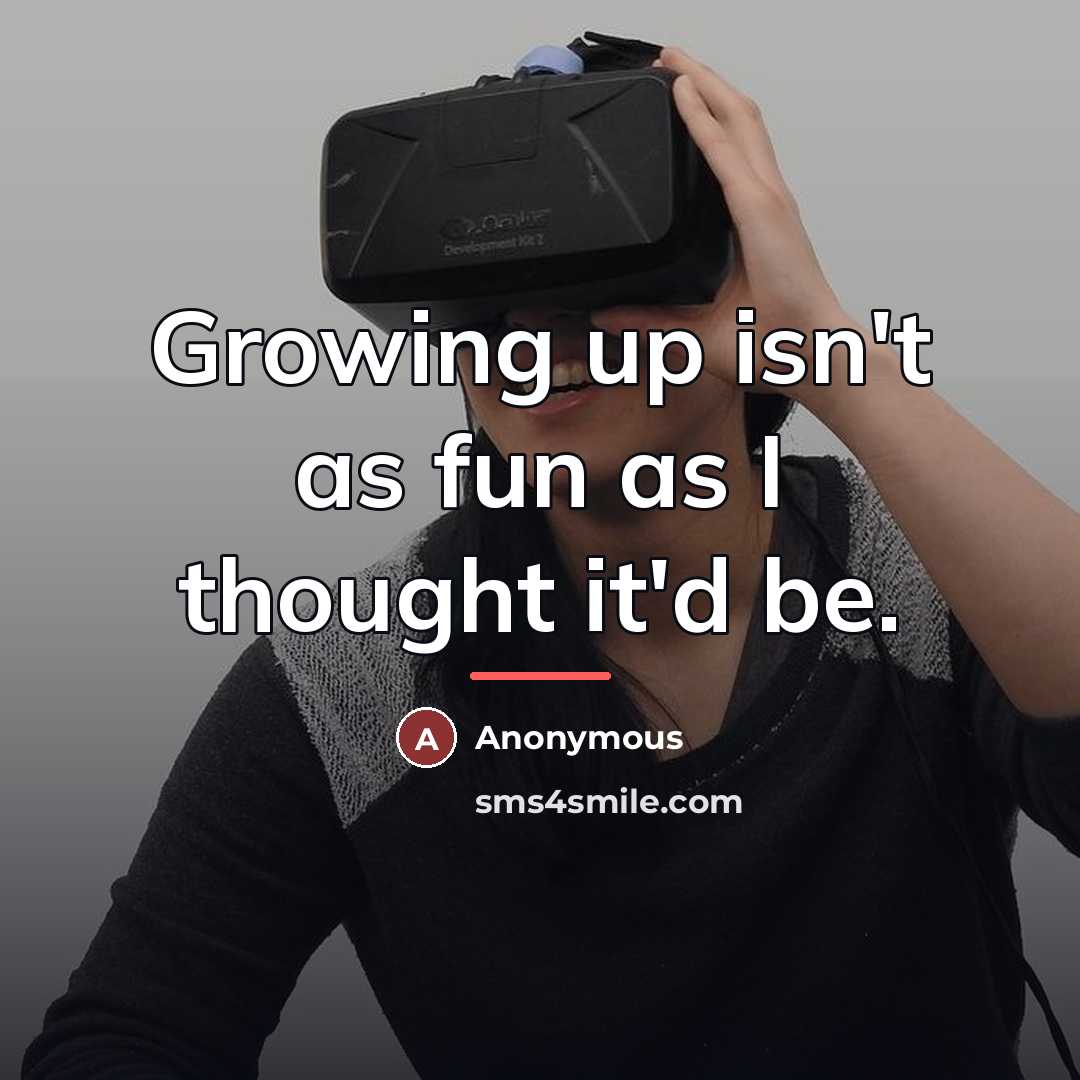 “Growing up isn't as fun as I thought it'd be.…” quote by Anonymous