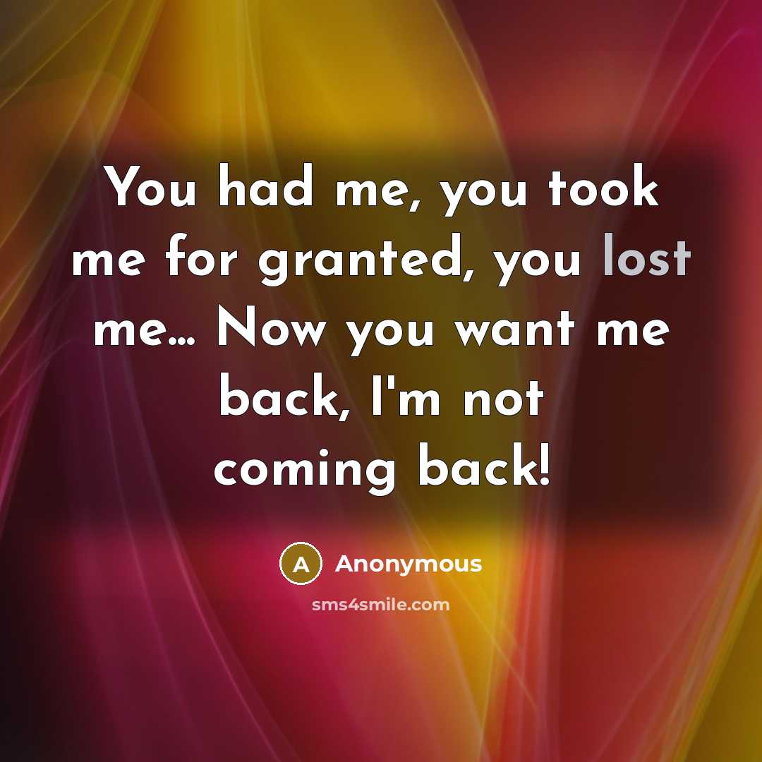 “You had me, you took me for granted, you lost…” quote by Anonymous