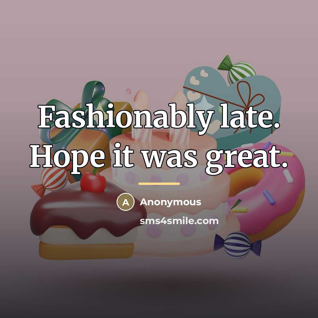 “Fashionably late. Hope it was great.…” quote by Anonymous