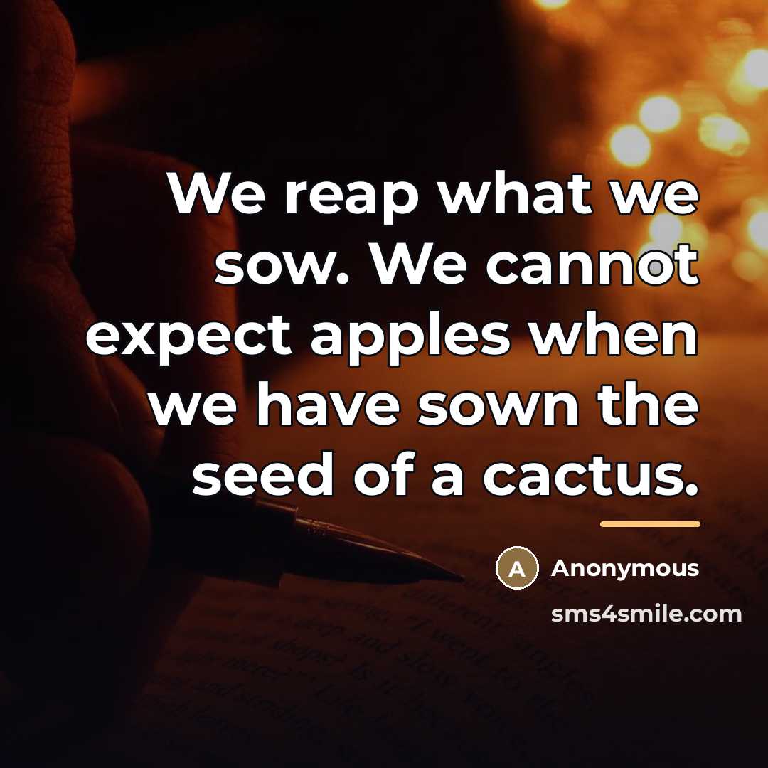 “We reap what we sow. We cannot expect apples when…” quote by Anonymous
