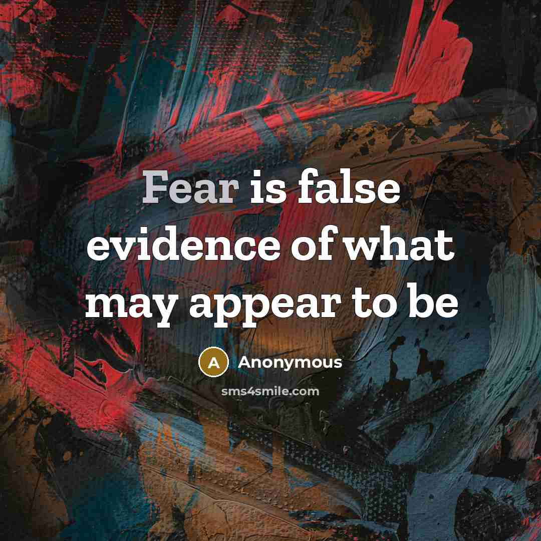 “Fear is false evidence of what may appear to be” quote by Anonymous