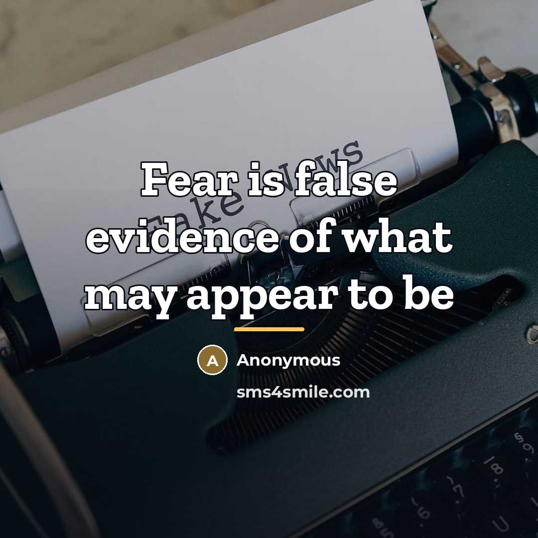 “Fear is false evidence of what may appear to be…” quote by Anonymous