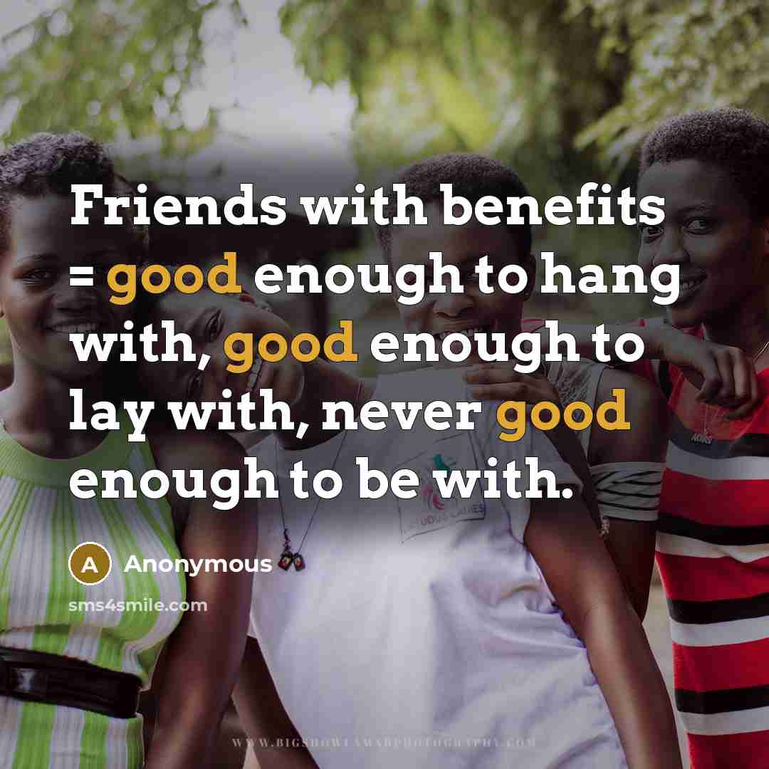 “Friends with benefits = good enough to hang with, good…” quote by Anonymous