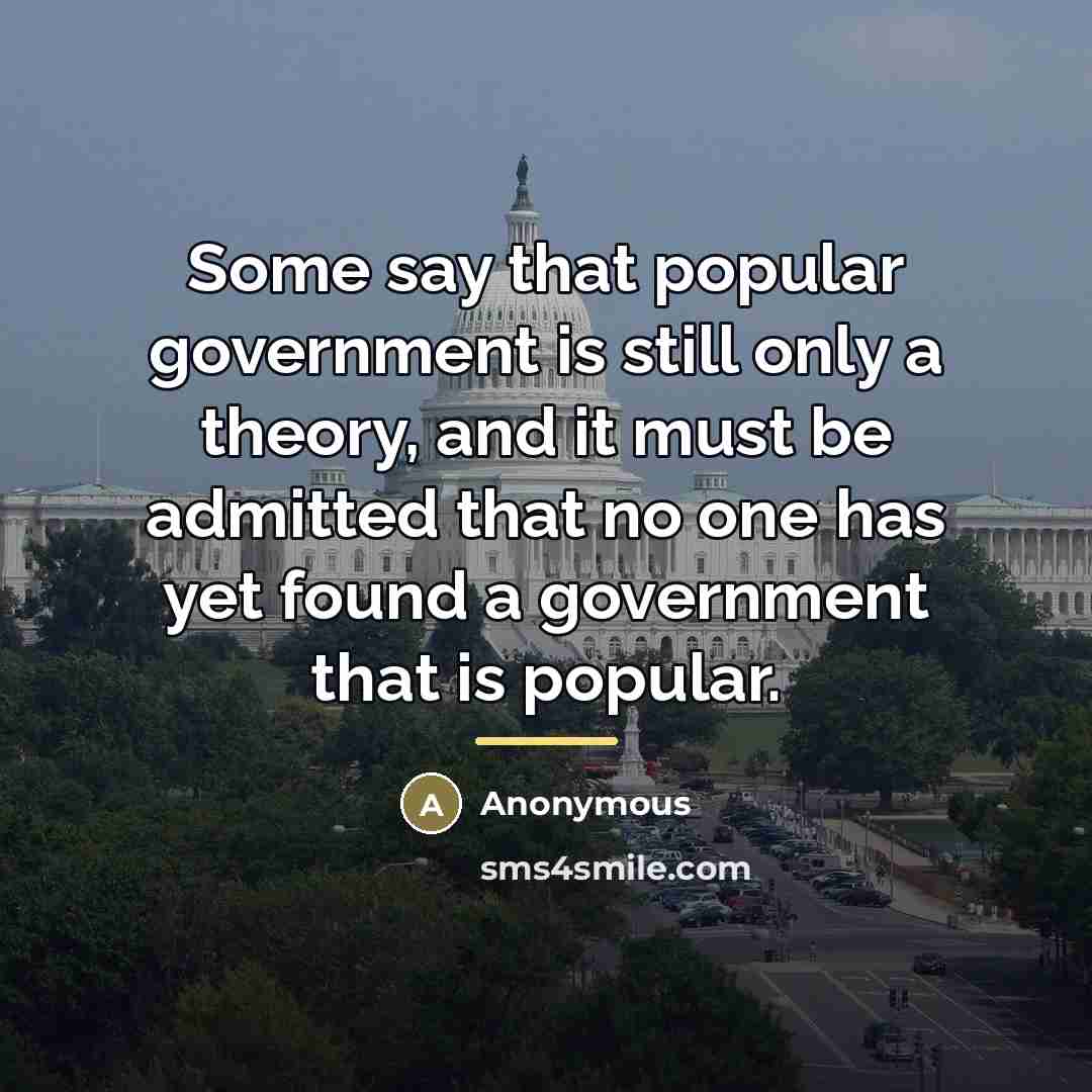 “Some say that popular government is still only a theory,…” quote by Anonymous