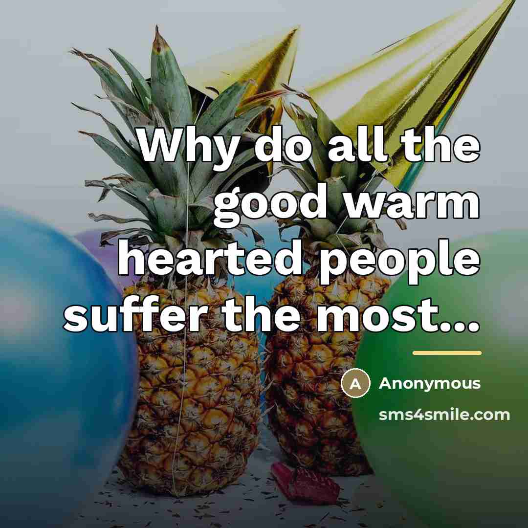 “Why do all the good warm hearted people suffer the…” quote by Anonymous