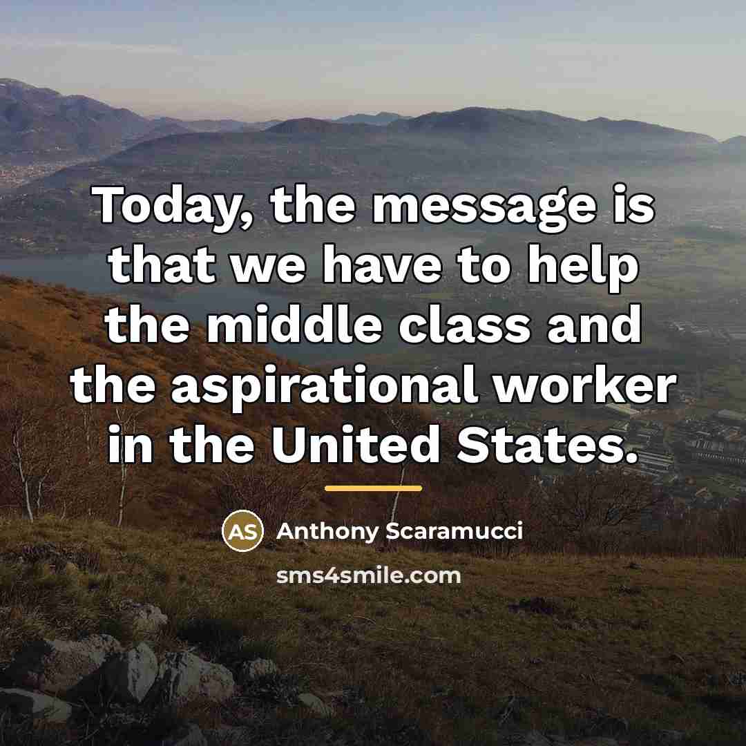 “Today, the message is that we have to help the…” quote by Anthony Scaramucci