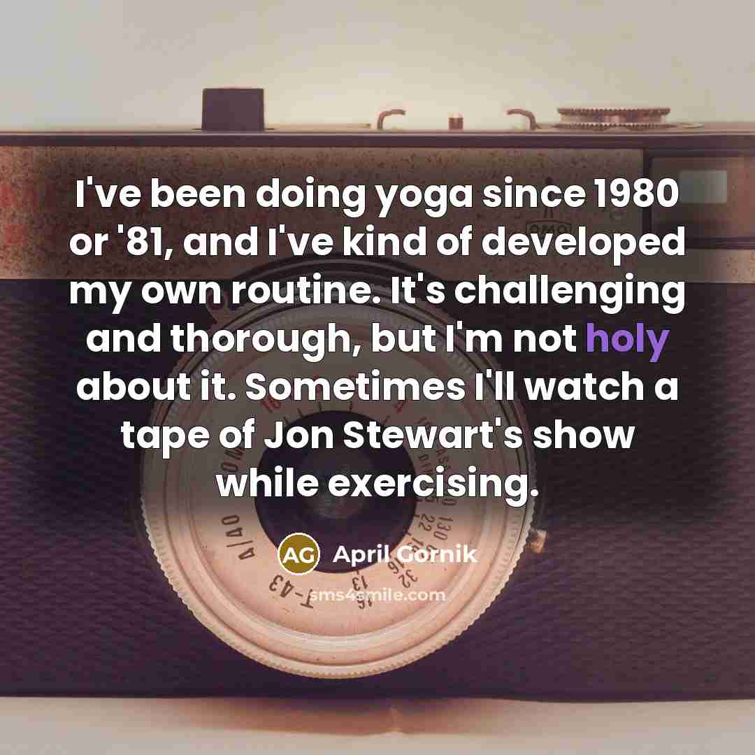 “I've been doing yoga since 1980 or '81, and I've…” quote by April Gornik